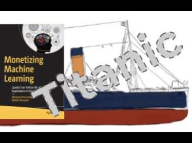 Let's Walk Through Chapter 3 of My Book - Monetizing Machine Learning and Design Titanic Passengers